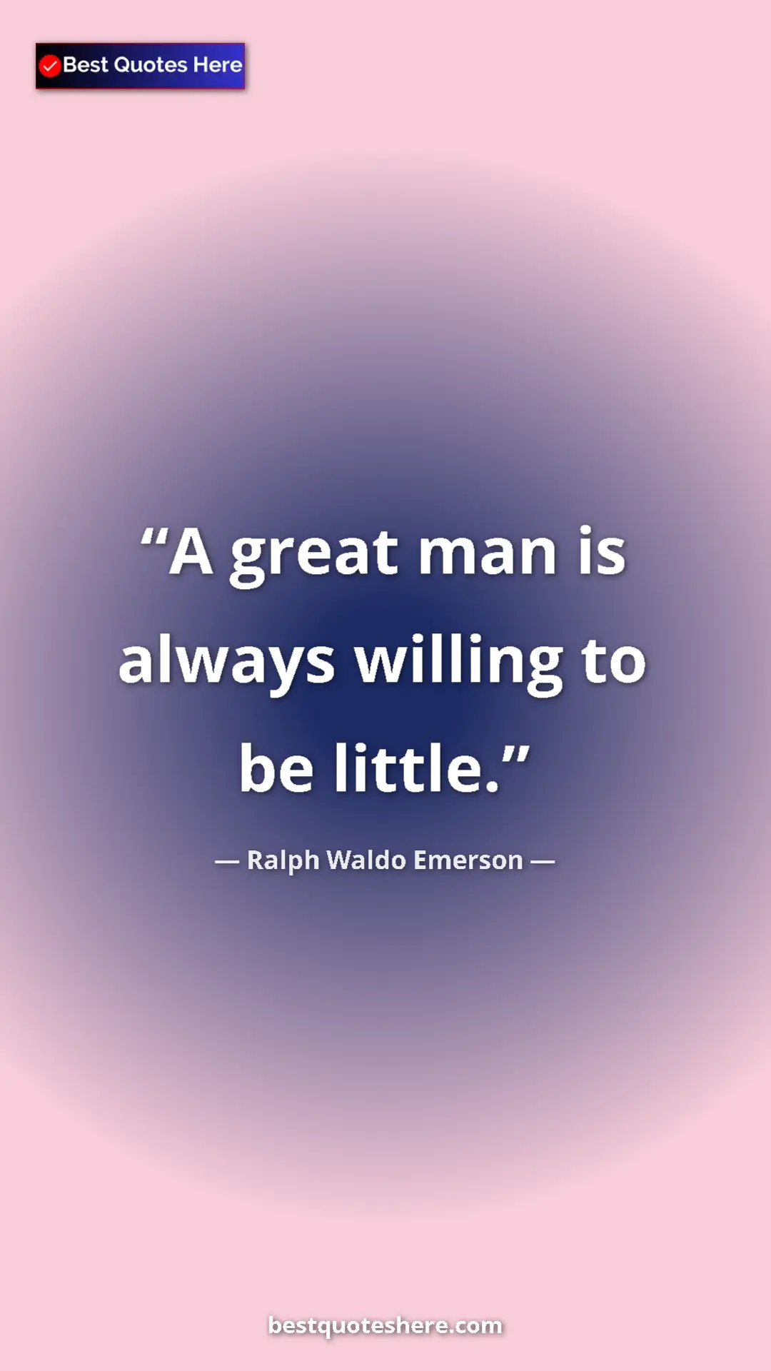 Ralph Waldo Emerson Quote Card: "A great man is always willing to be little." Pinterest quote poster by Ralph Waldo Emerson: "A great man is always willing to be little."