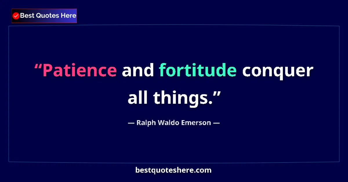 Quote by Ralph Waldo Emerson: Patience and fortitude conquer all things....