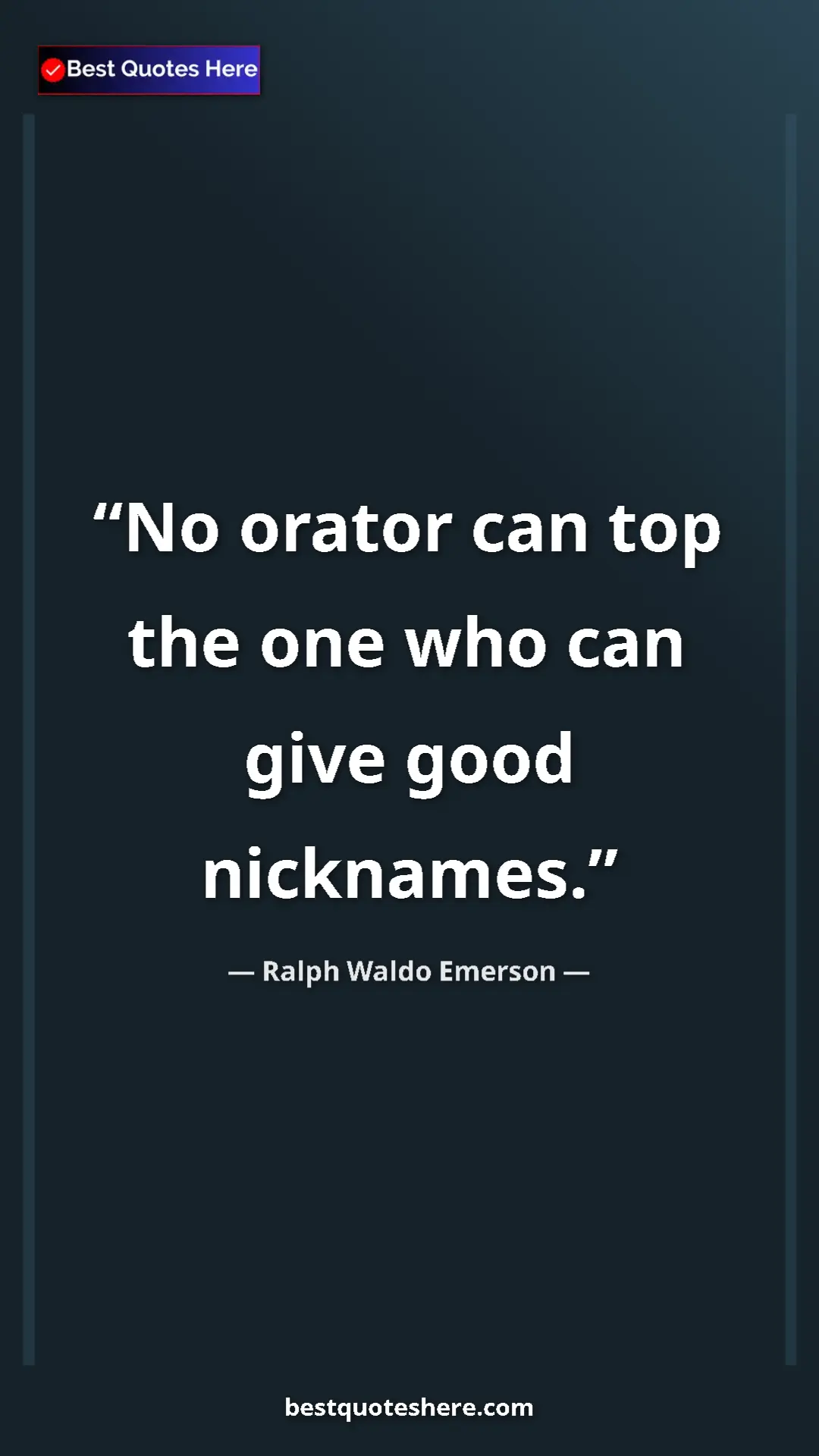 Ralph Waldo Emerson Quote Card: "No orator can top the one who can give good nicknames." Pinterest quote poster by Ralph Waldo Emerson: "No orator can top the one who can give good nicknames."