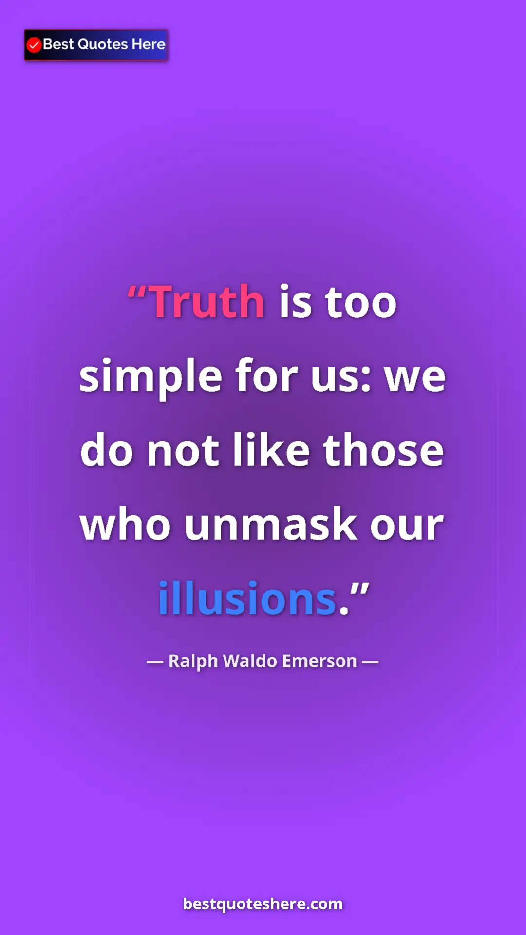Ralph Waldo Emerson Quote Card: "Truth is too simple for us: we do not like those who unmask..." Pinterest quote poster by Ralph Waldo Emerson: "Truth is too simple for us: we do not like those who unmask..."