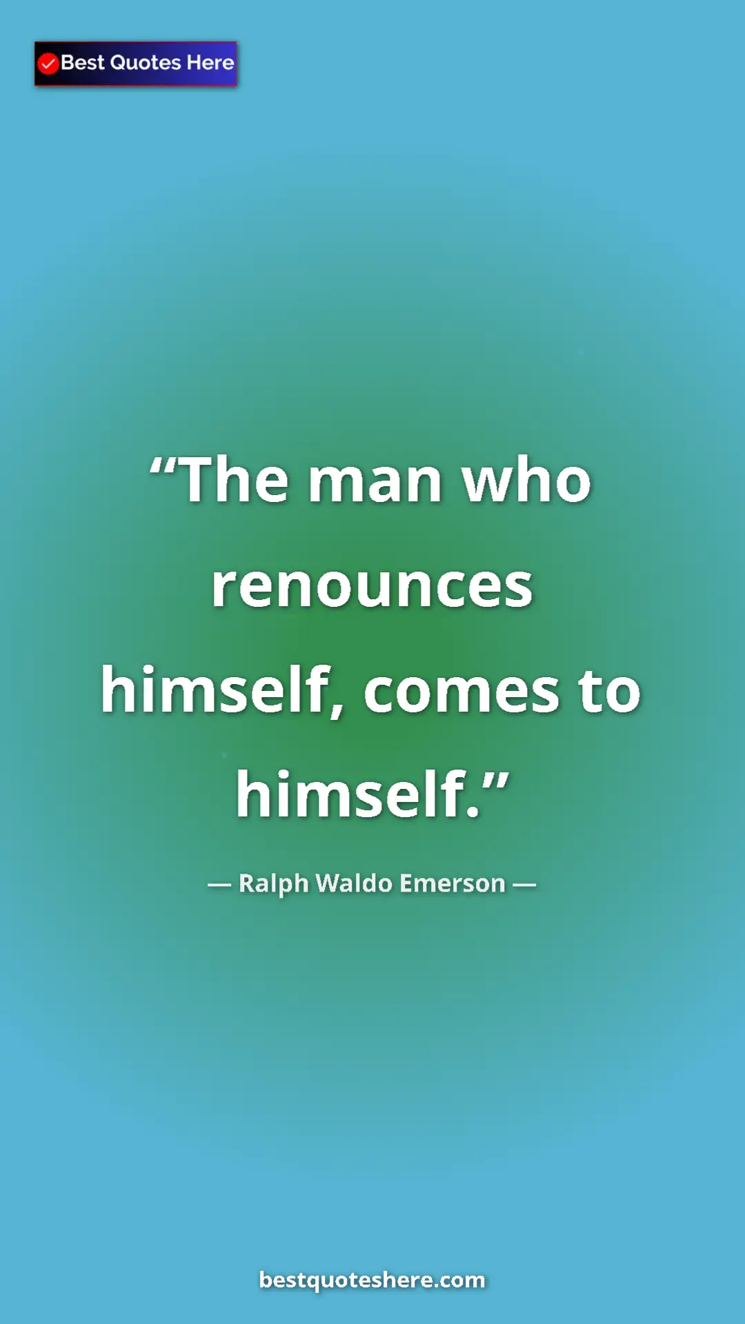 Ralph Waldo Emerson Quote Card: "The man who renounces himself, comes to himself." Pinterest quote poster by Ralph Waldo Emerson: "The man who renounces himself, comes to himself."