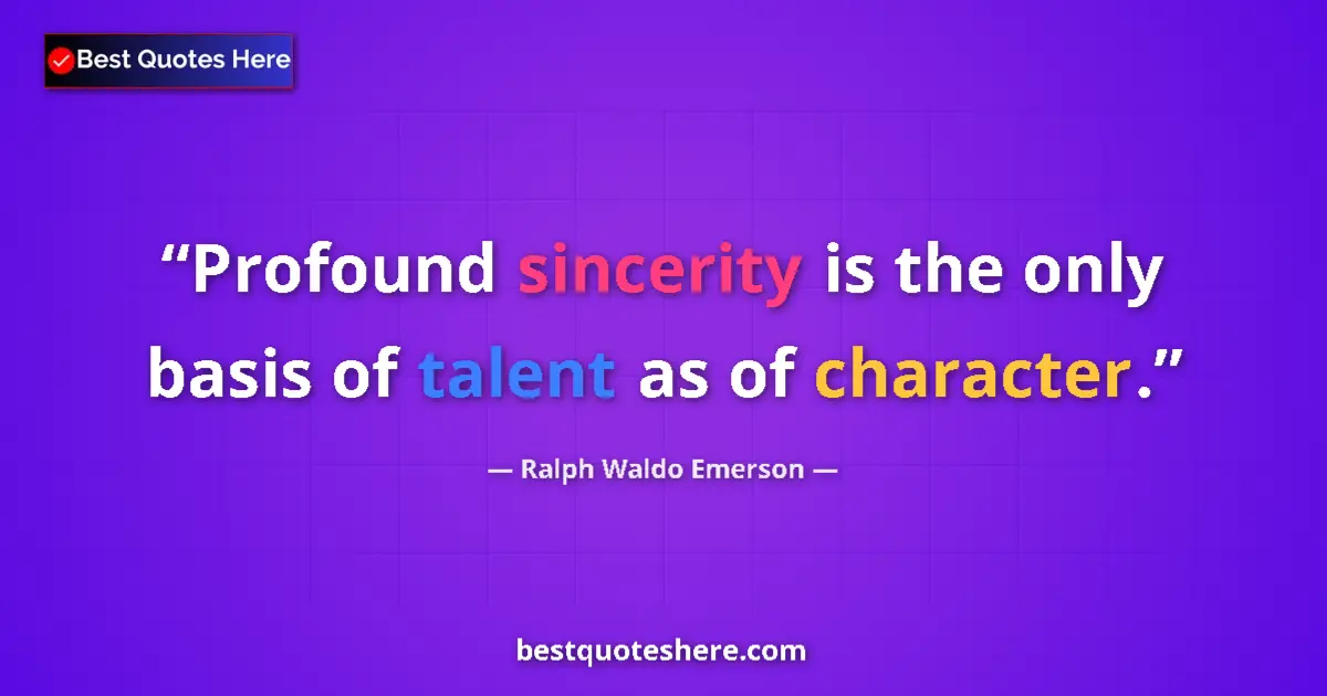 Quote by Ralph Waldo Emerson: Profound sincerity is the only basis of talent as