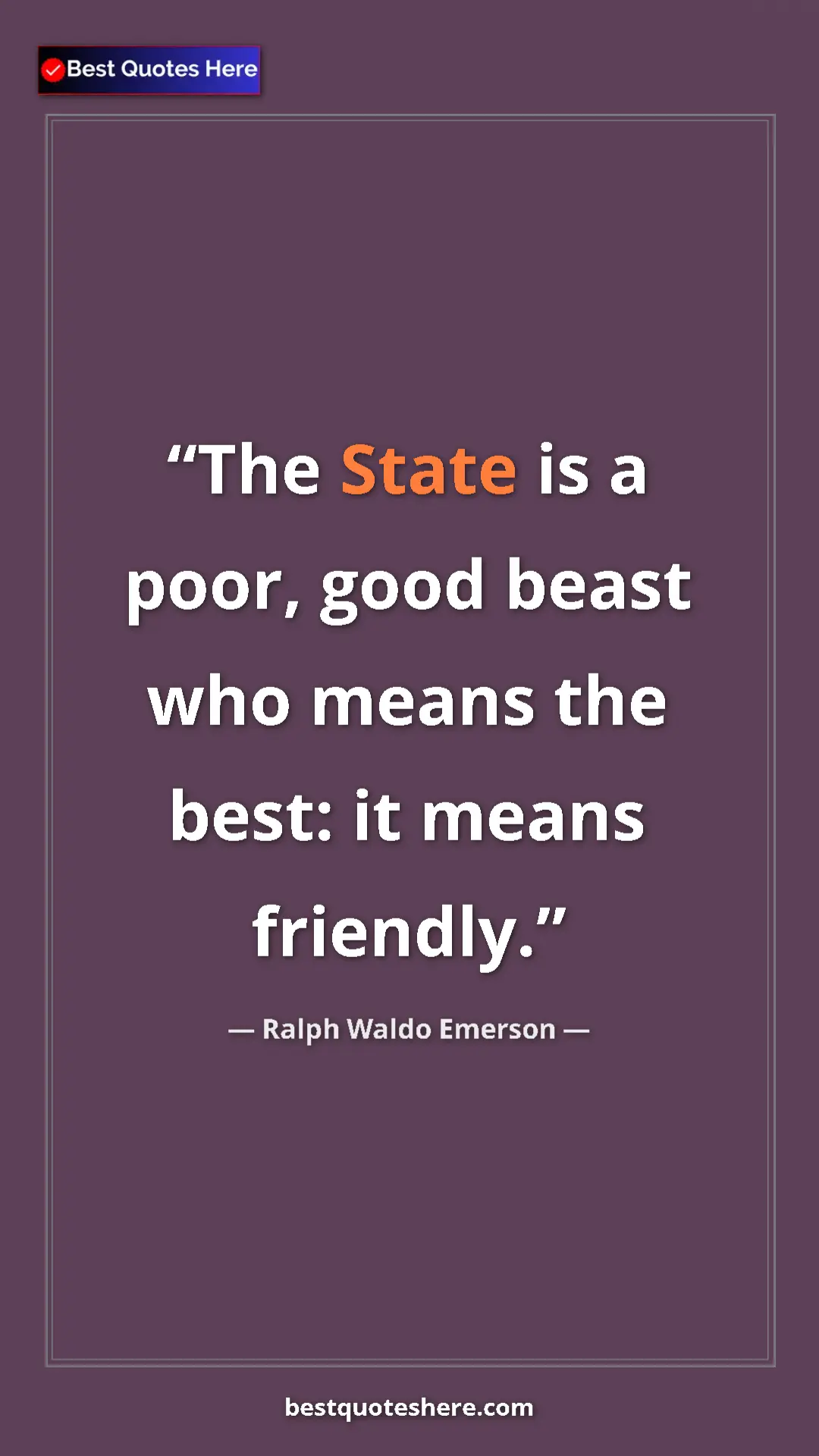 Ralph Waldo Emerson Quote Card: "The State is a poor, good beast who means the best: it..." Pinterest quote poster by Ralph Waldo Emerson: "The State is a poor, good beast who means the best: it..."