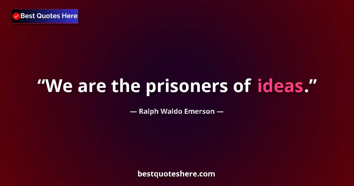 Quote by Ralph Waldo Emerson: We are the prisoners of ideas....
