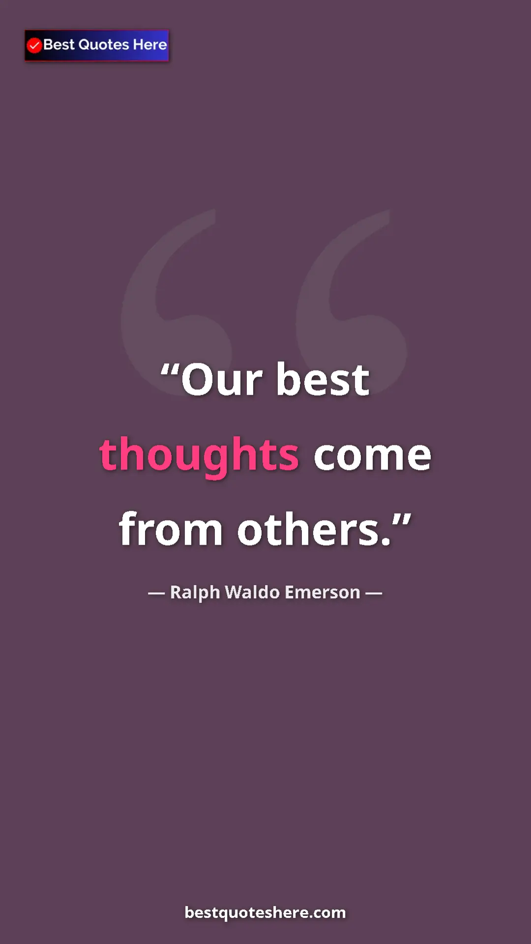 Ralph Waldo Emerson Quote Card: "Our best thoughts come from others." Pinterest quote poster by Ralph Waldo Emerson: "Our best thoughts come from others."