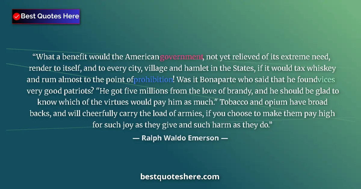Quote by Ralph Waldo Emerson: What a benefit would the American government, not yet relieved of its extreme need, render to itself...
