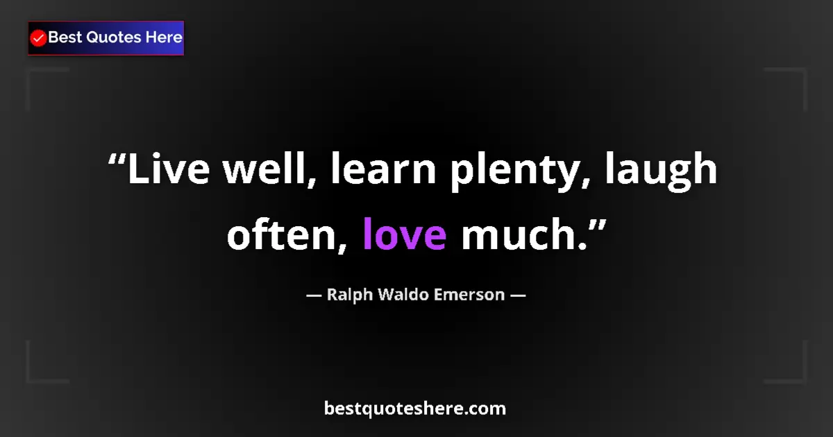 Quote by Ralph Waldo Emerson: Live well, learn plenty, laugh often, love much....