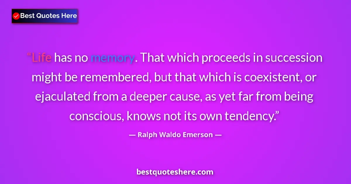 Quote by Ralph Waldo Emerson: Life has no memory. That which proceeds in succession might be remembered, but that which is coexist...