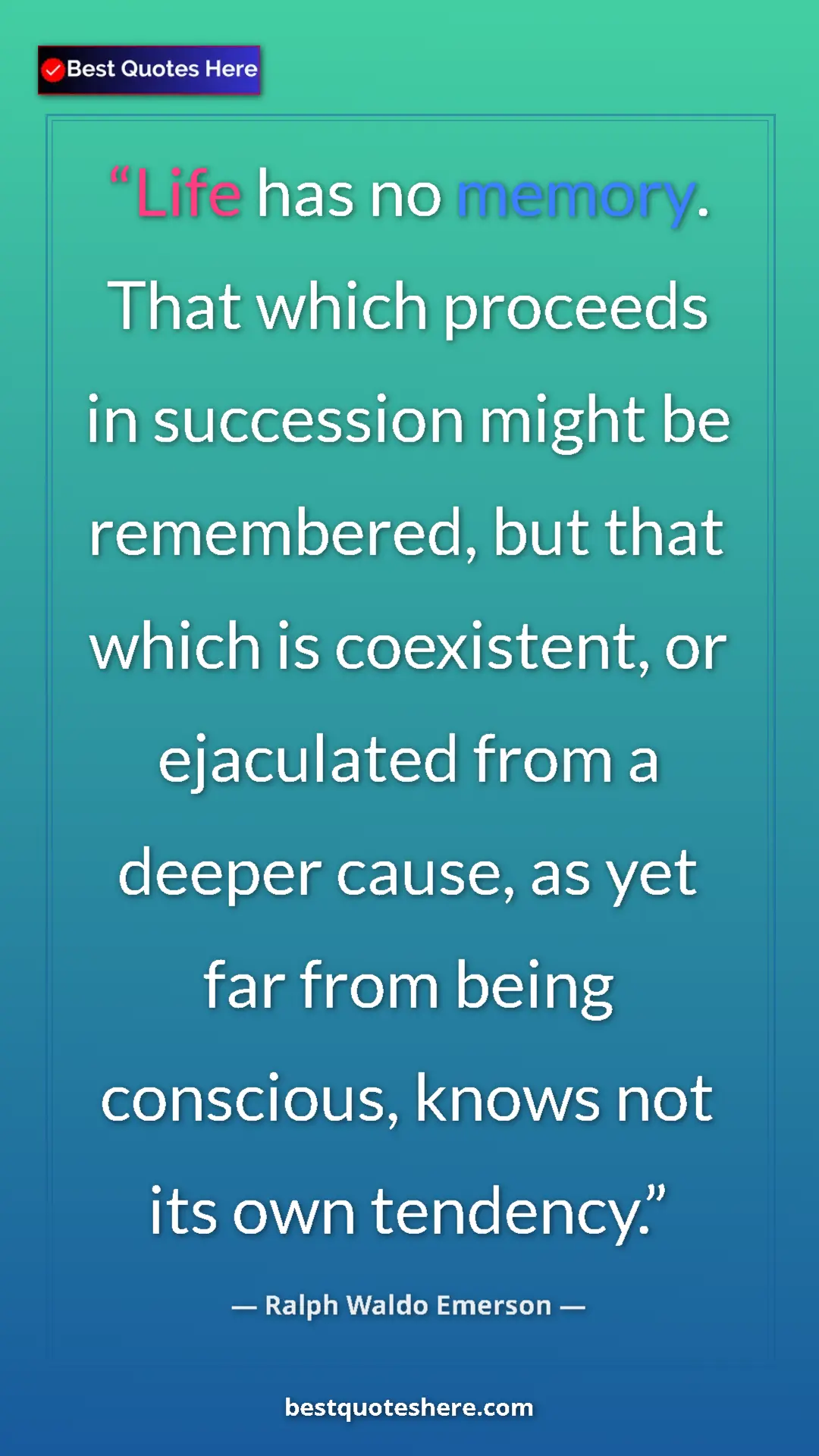 Ralph Waldo Emerson Quote Card: "Life has no memory. That which proceeds in succession might..." Pinterest quote poster by Ralph Waldo Emerson: "Life has no memory. That which proceeds in succession might..."