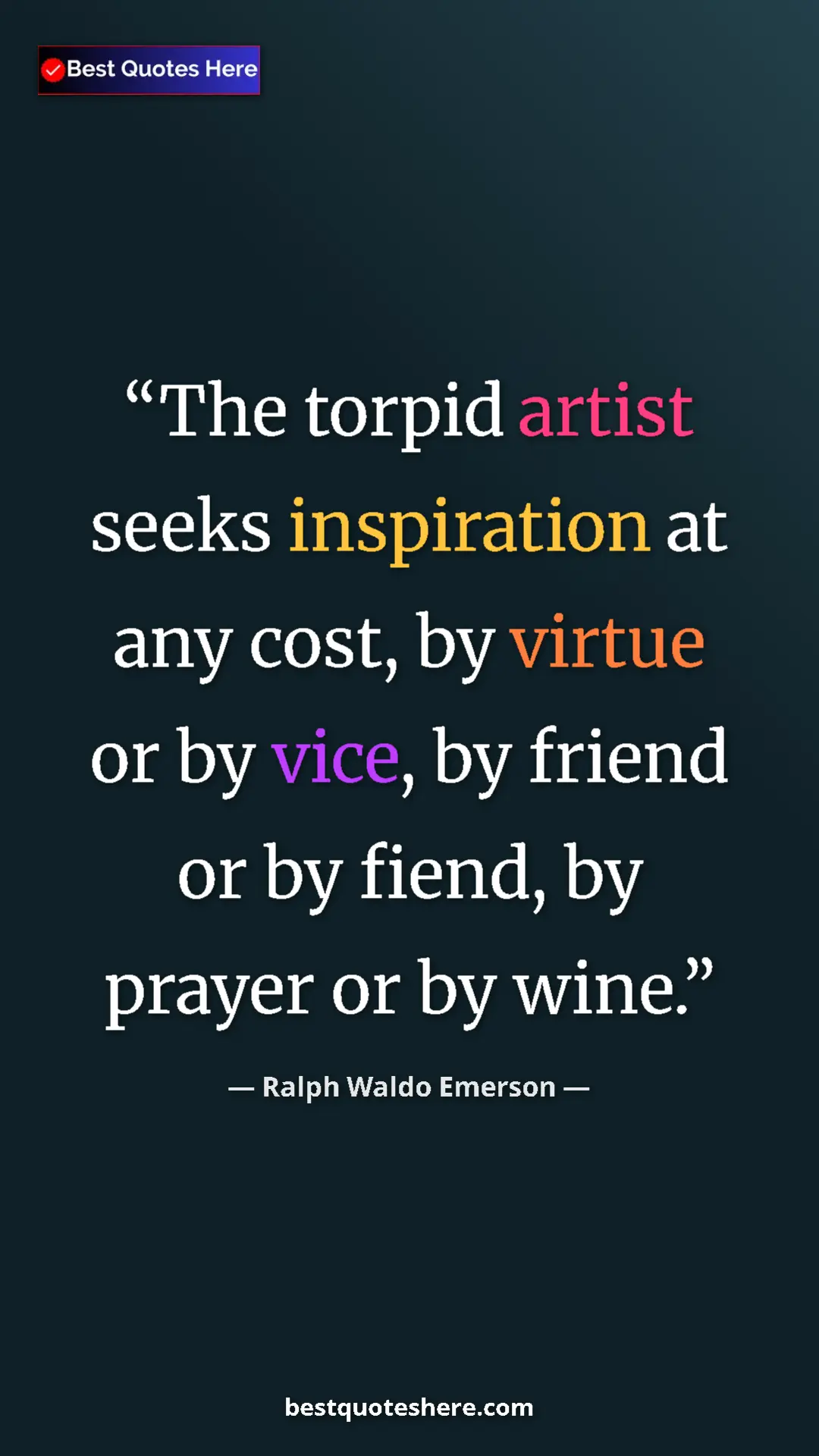 Ralph Waldo Emerson Quote Card: "The torpid artist seeks inspiration at any cost, by virtue..." Pinterest quote poster by Ralph Waldo Emerson: "The torpid artist seeks inspiration at any cost, by virtue..."