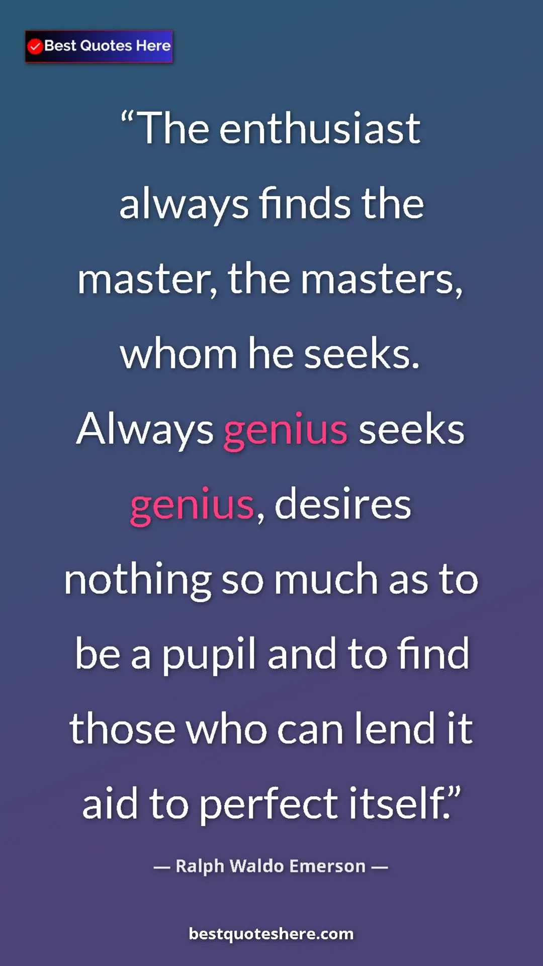 Ralph Waldo Emerson Quote Card: "The enthusiast always finds the master, the masters, whom..." Pinterest quote poster by Ralph Waldo Emerson: "The enthusiast always finds the master, the masters, whom..."