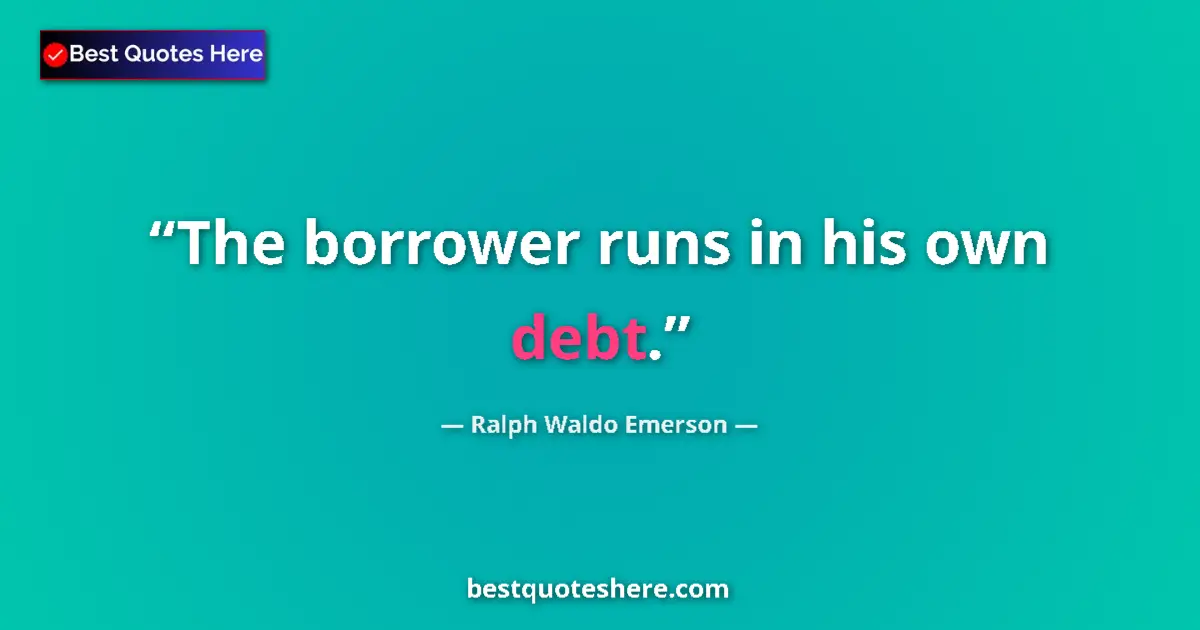 Image for the quote by Ralph Waldo Emerson: The borrower runs in his own debt....