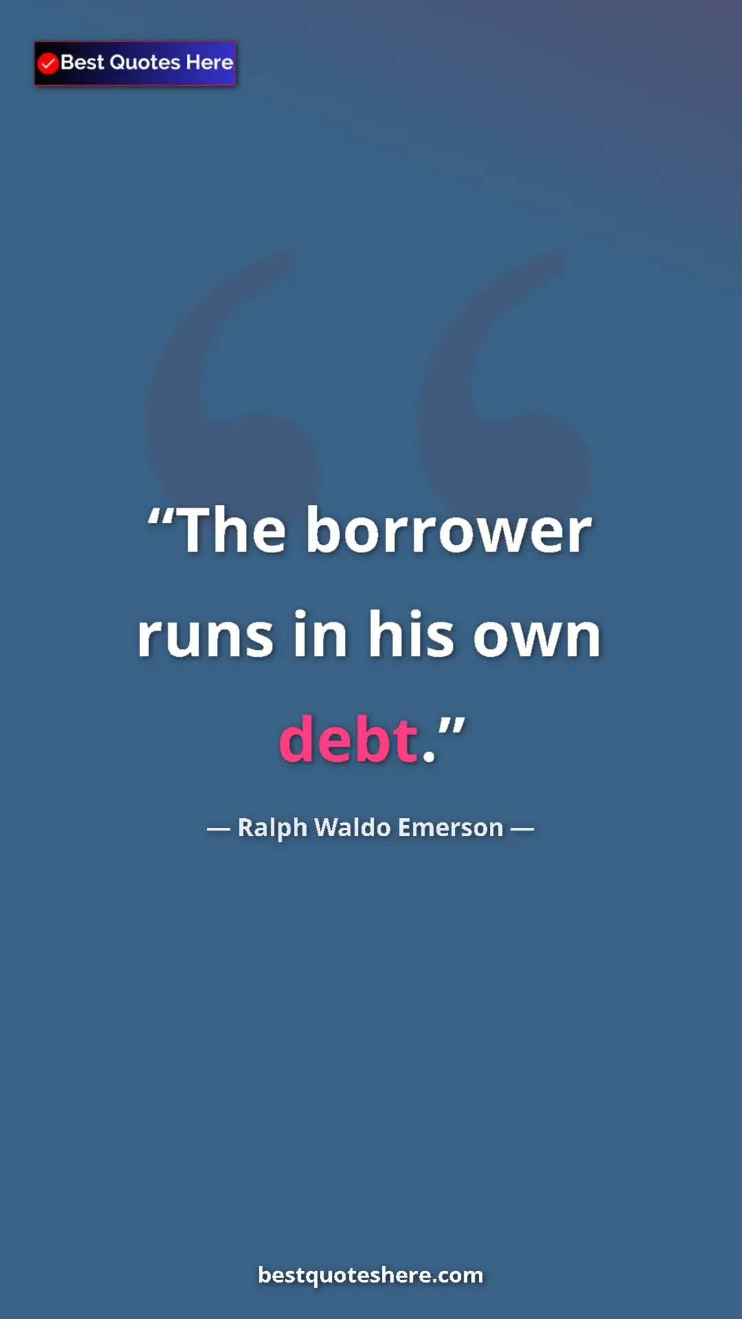 Ralph Waldo Emerson Quote Card: "The borrower runs in his own debt." Pinterest quote poster by Ralph Waldo Emerson: "The borrower runs in his own debt."