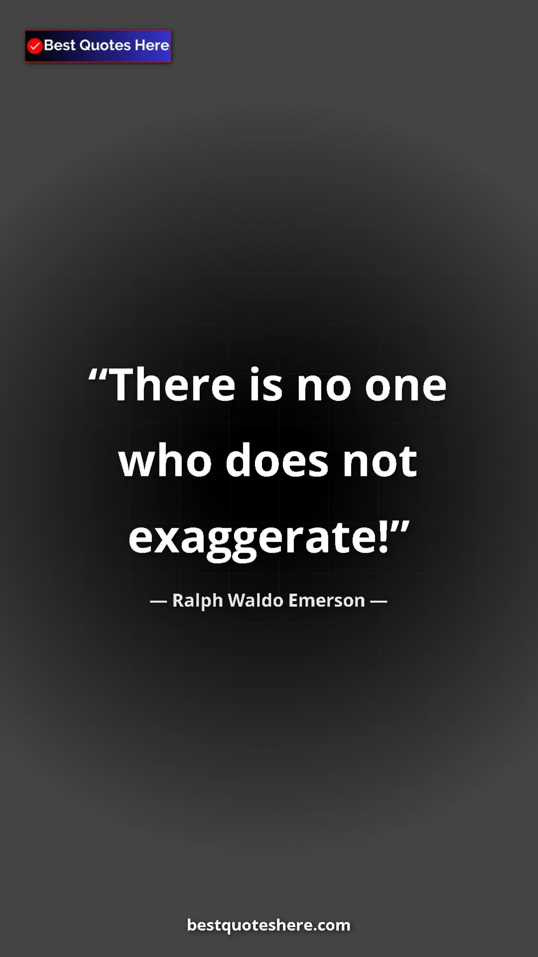 Ralph Waldo Emerson Quote Card: "There is no one who does not exaggerate!" Pinterest quote poster by Ralph Waldo Emerson: "There is no one who does not exaggerate!"