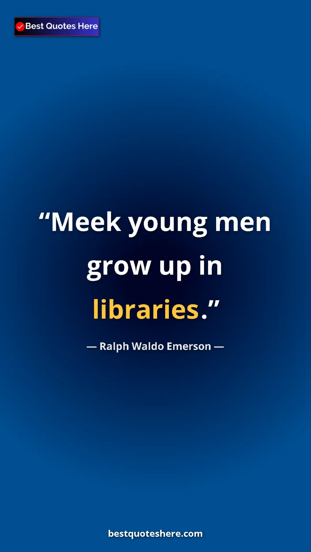 Ralph Waldo Emerson Quote Card: "Meek young men grow up in libraries." Pinterest quote poster by Ralph Waldo Emerson: "Meek young men grow up in libraries."