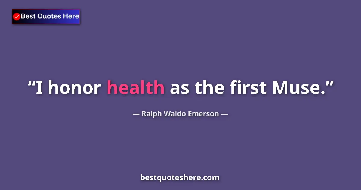 Ralph Waldo Emerson Quote: "I honor health as the first Muse." Ralph Waldo Emerson quote: "I honor health as the first Muse."