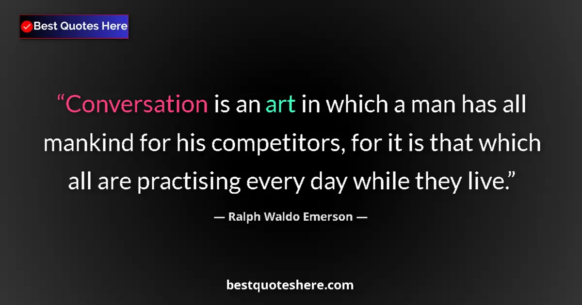 Quote by Ralph Waldo Emerson: Conversation is an art in which a man has all mank