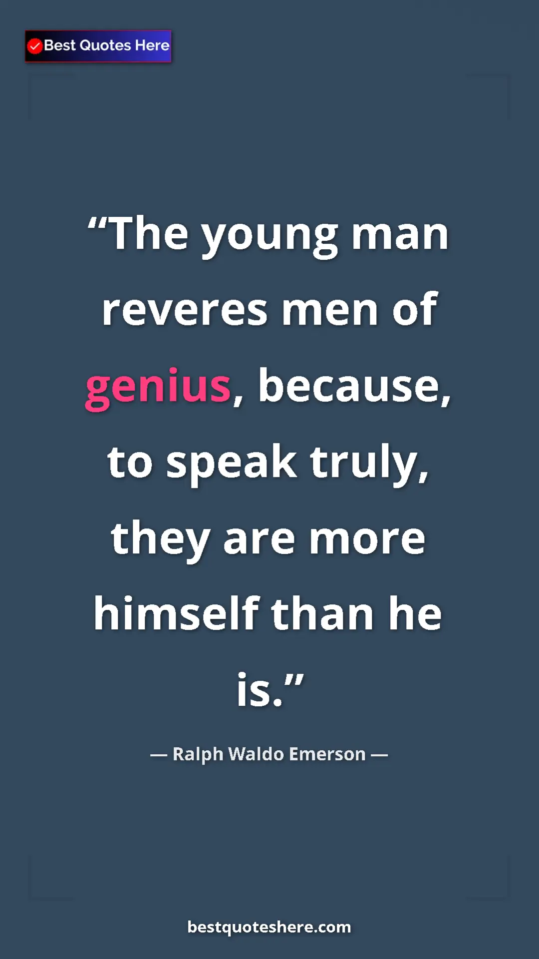 Ralph Waldo Emerson Quote Card: "The young man reveres men of genius, because, to speak truly" Pinterest quote poster by Ralph Waldo Emerson: "The young man reveres men of genius, because, to speak truly"