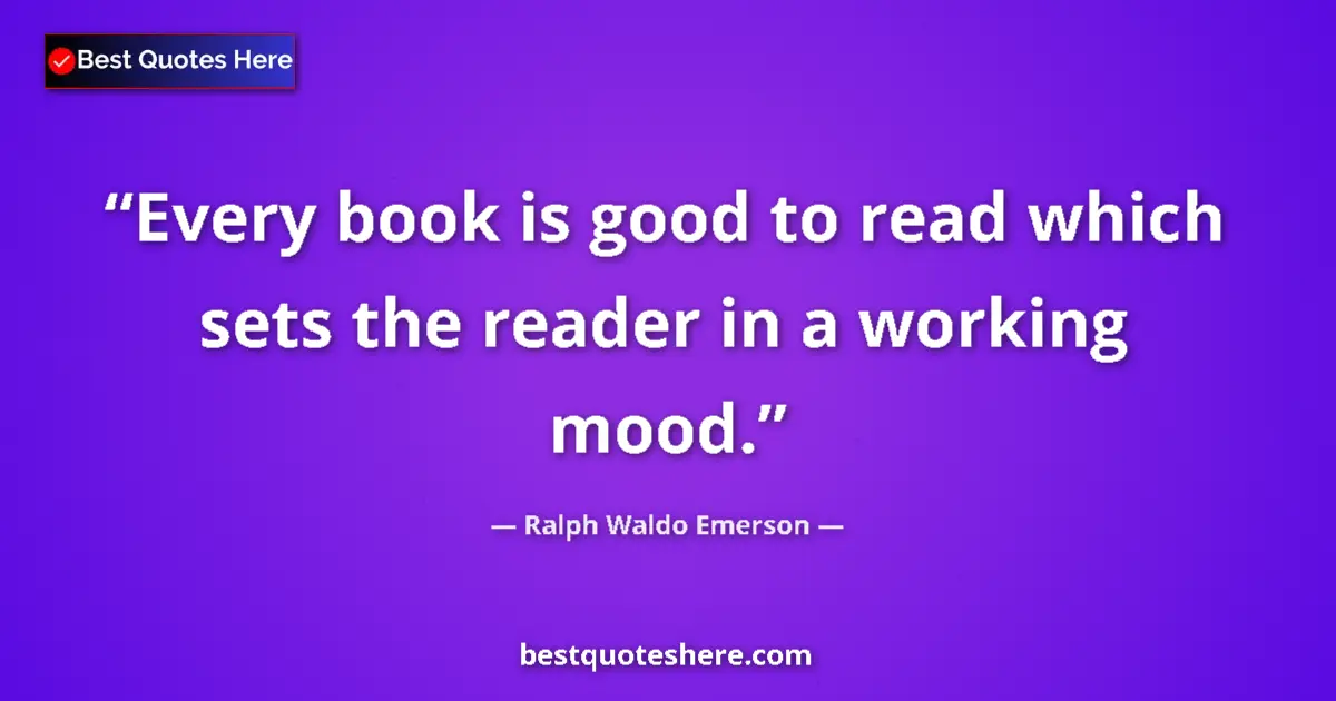 Ralph Waldo Emerson quote: "Every book is good to read which sets the reader in a..."