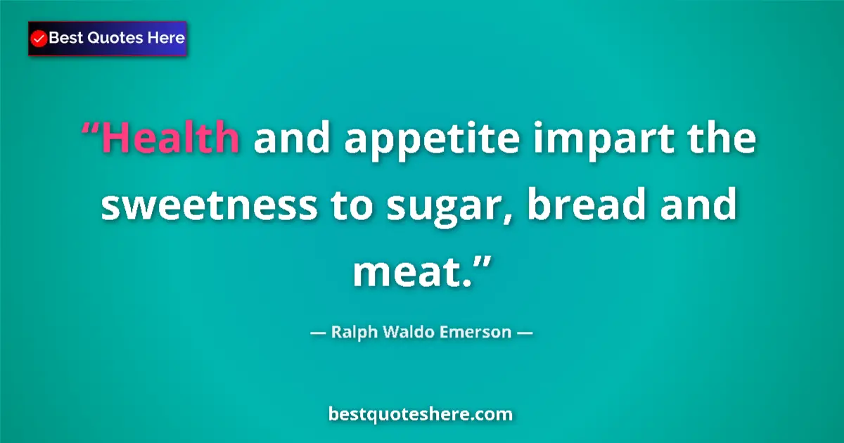 Quote by Ralph Waldo Emerson: Health and appetite impart the sweetness to sugar, bread and meat....