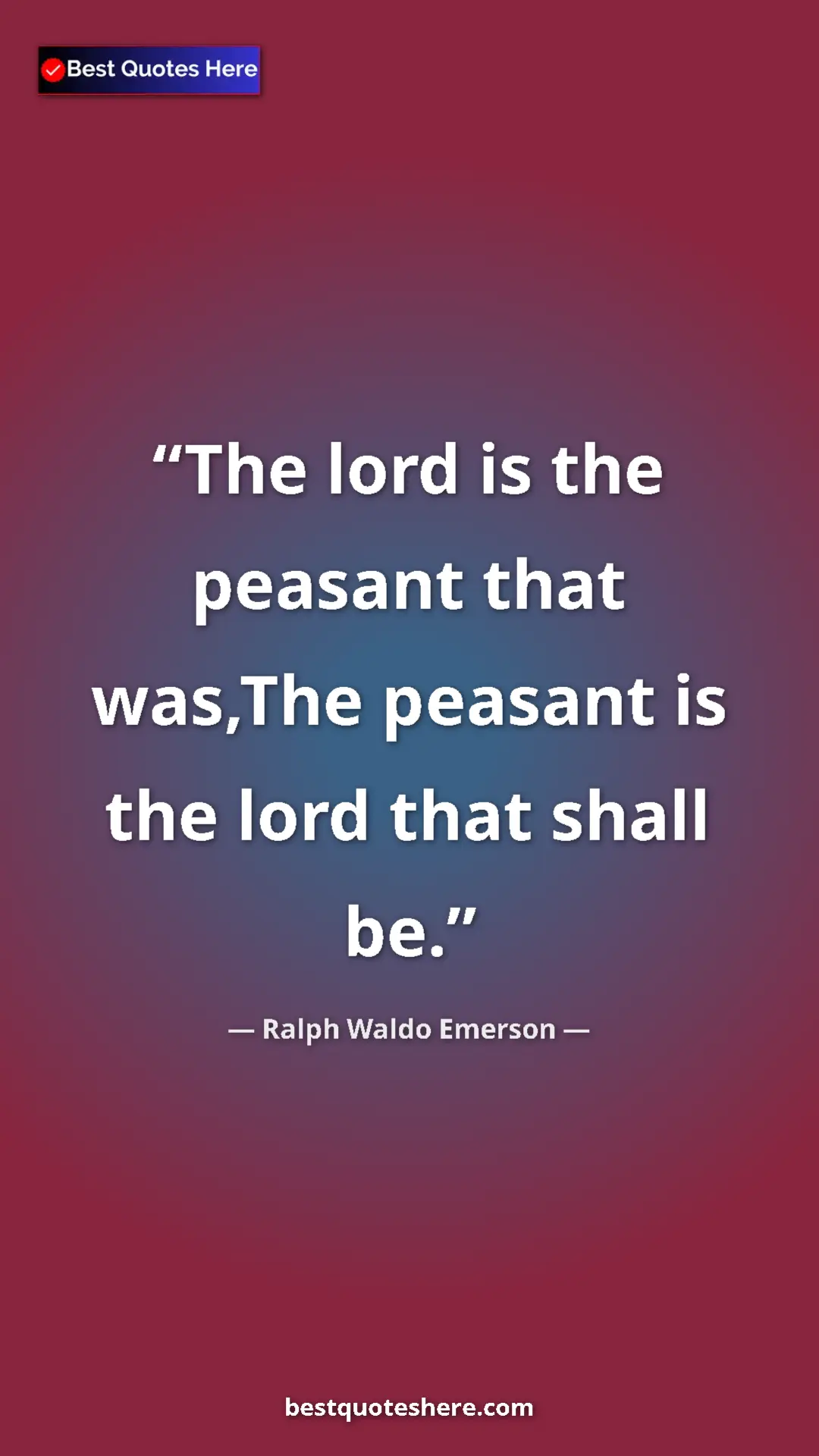 Ralph Waldo Emerson Quote Card: "The lord is the peasant that was,The peasant is the lord..." Pinterest quote poster by Ralph Waldo Emerson: "The lord is the peasant that was,The peasant is the lord..."