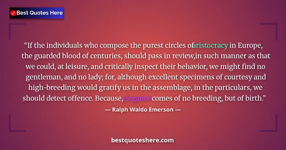 Quote by Ralph Waldo Emerson: If the individuals who compose the purest circles of aristocracy in Europe, the guarded blood of cen...