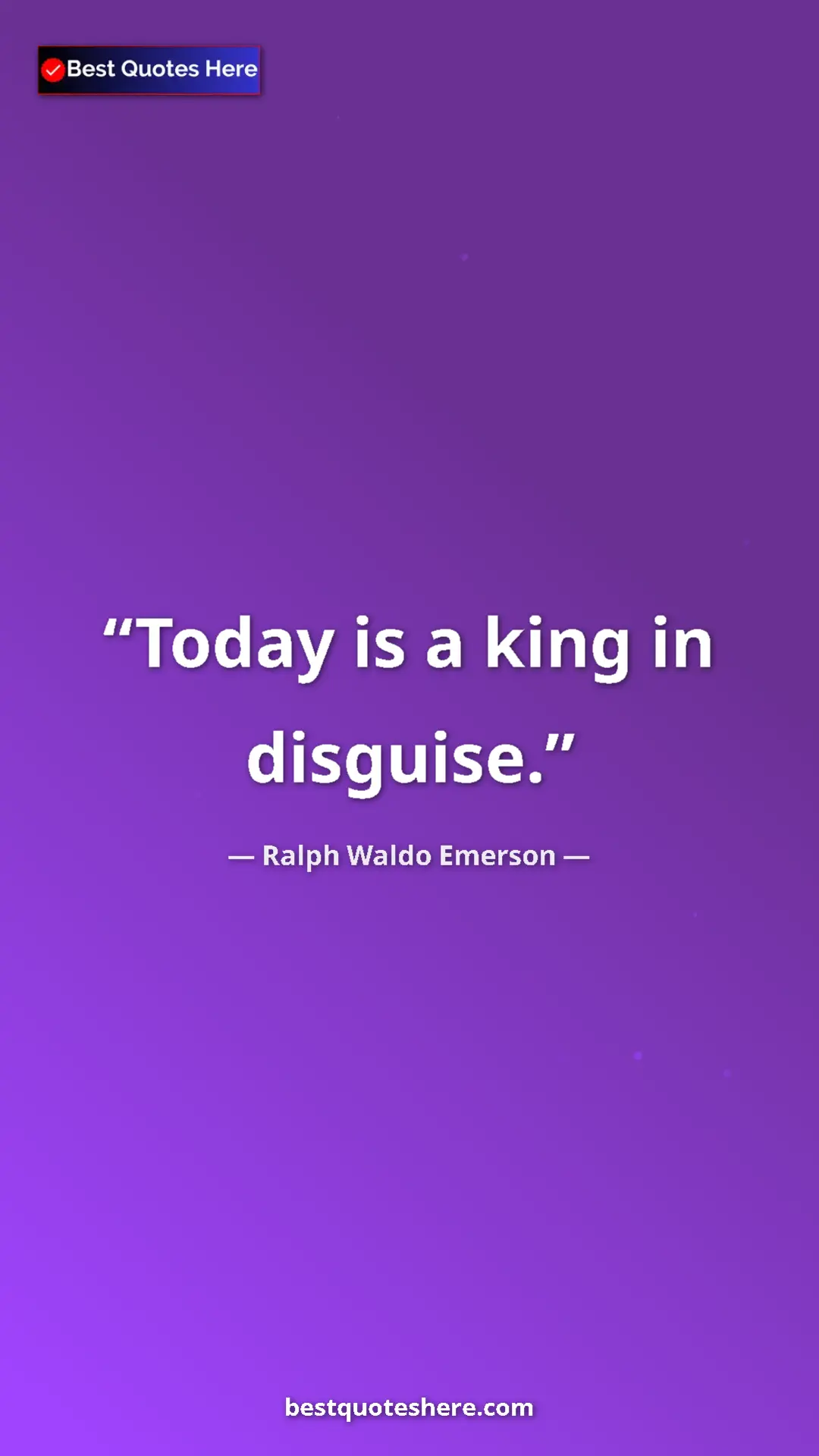 Ralph Waldo Emerson Quote Card: "Today is a king in disguise." Pinterest quote poster by Ralph Waldo Emerson: "Today is a king in disguise."