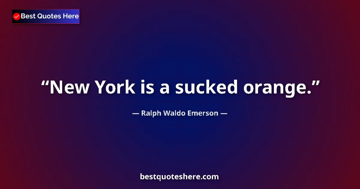 Quote by Ralph Waldo Emerson: New York is a sucked orange....