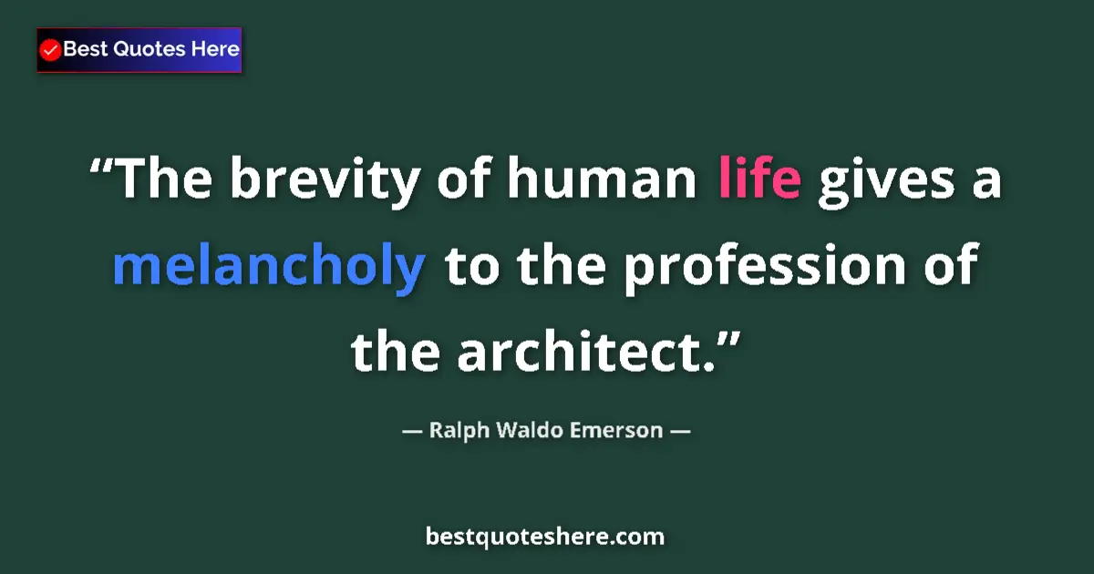 Quote by Ralph Waldo Emerson: The brevity of human life gives a melancholy to the profession of the architect....