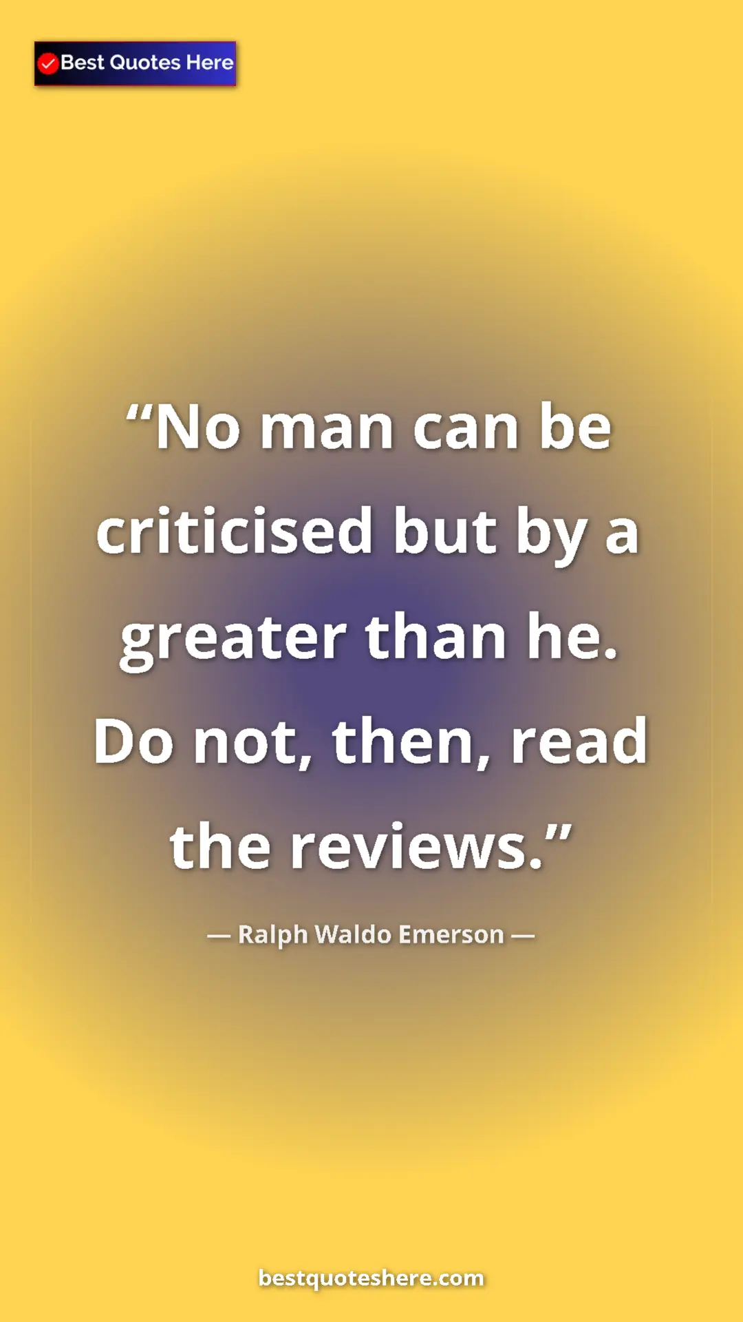 Pinterest quote poster by Ralph Waldo Emerson: "No man can be criticised but by a greater than he. Do not,..."