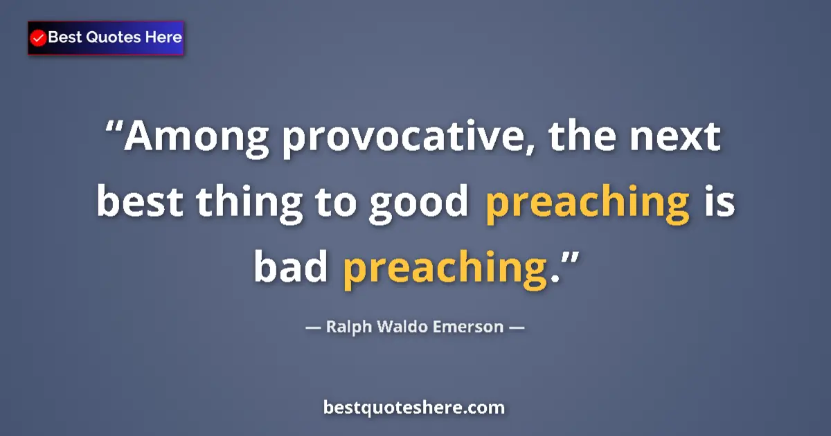 Quote by Ralph Waldo Emerson: Among provocative, the next best thing to good preaching is bad preaching....
