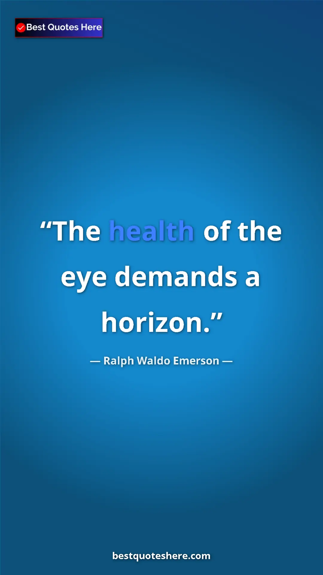 Ralph Waldo Emerson Quote Card: "The health of the eye demands a horizon." Pinterest quote poster by Ralph Waldo Emerson: "The health of the eye demands a horizon."