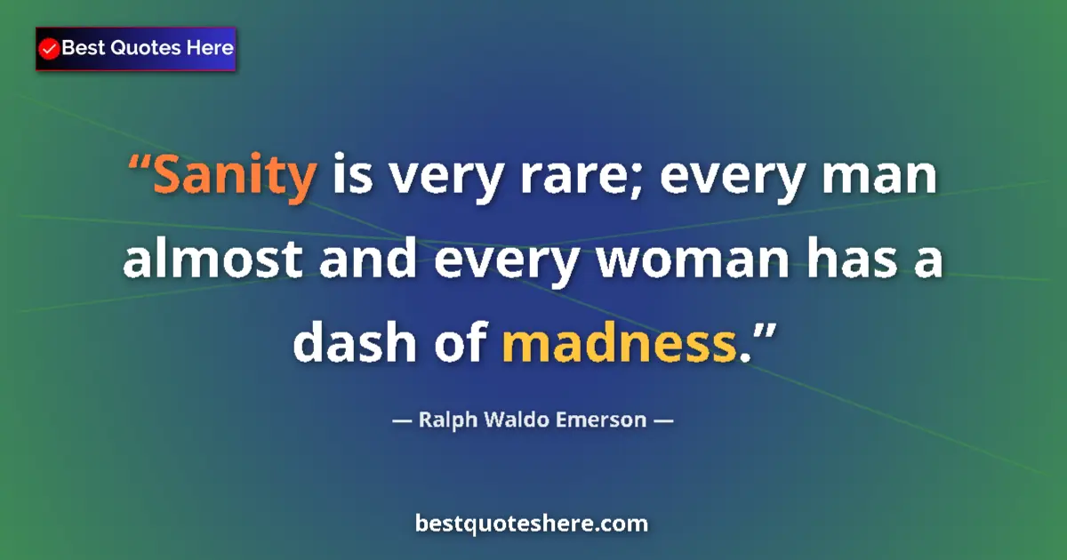 Quote by Ralph Waldo Emerson: Sanity is very rare; every man almost and every woman has a dash of madness....
