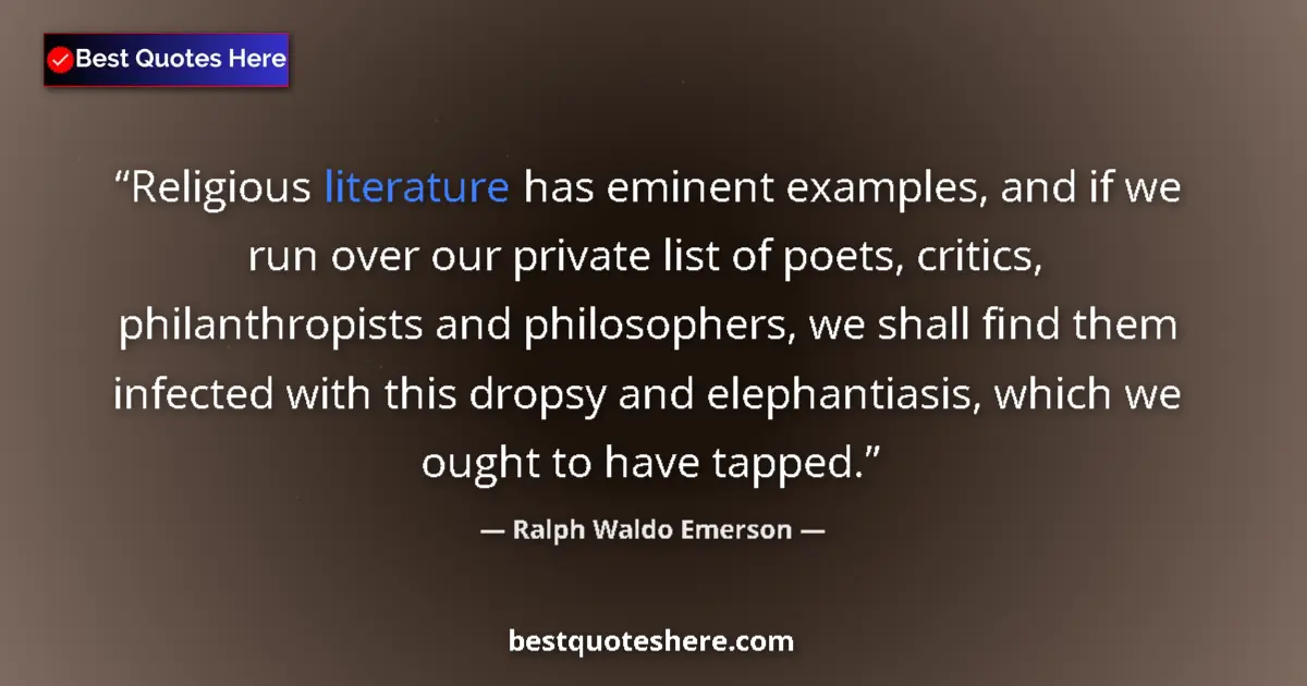 Quote by Ralph Waldo Emerson: Religious literature has eminent examples, and if we run over our private list of poets, critics, ph...