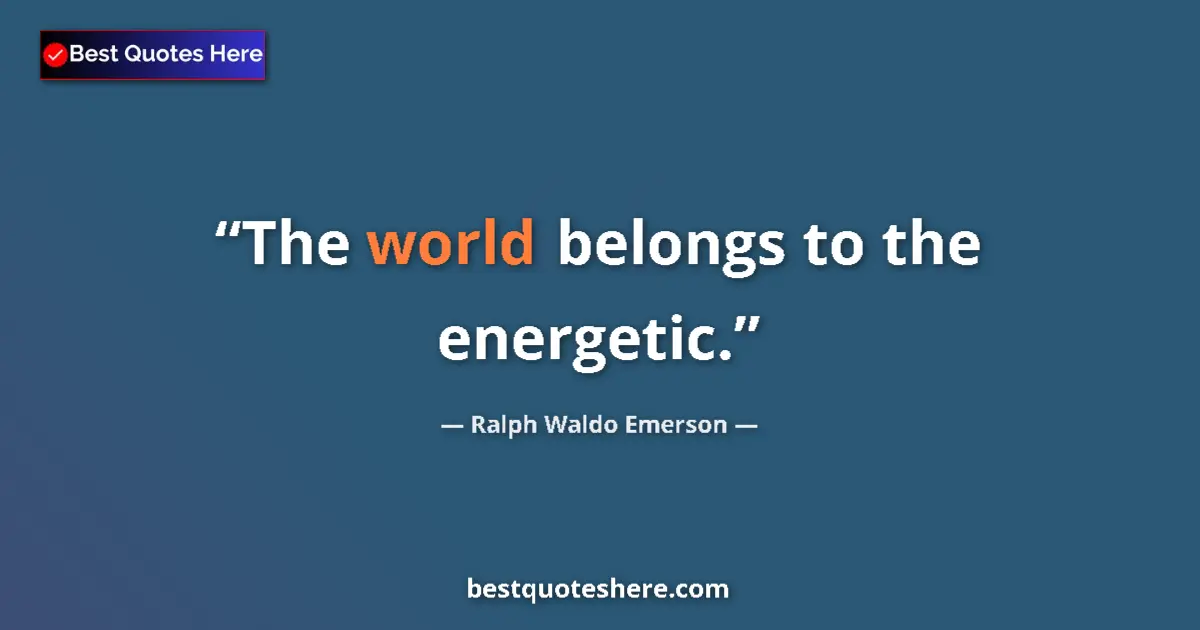 Quote by Ralph Waldo Emerson: The world belongs to the energetic....