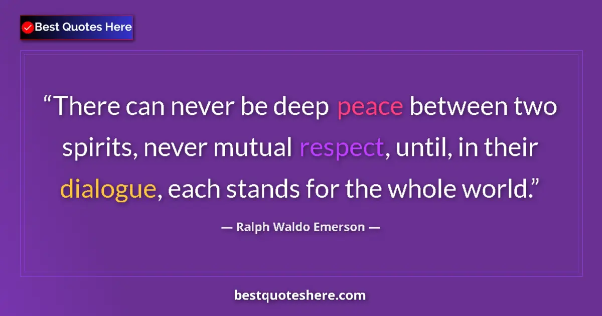 Quote by Ralph Waldo Emerson: There can never be deep peace between two spirits, never mutual respect, until, in their dialogue, e...