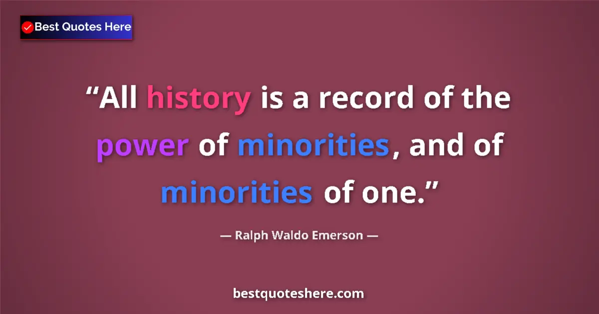 Quote by Ralph Waldo Emerson: All history is a record of the power of minorities, and of minorities of one....