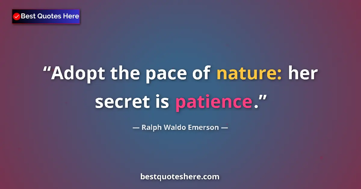 Ralph Waldo Emerson quote: "Adopt the pace of nature: her secret is patience."