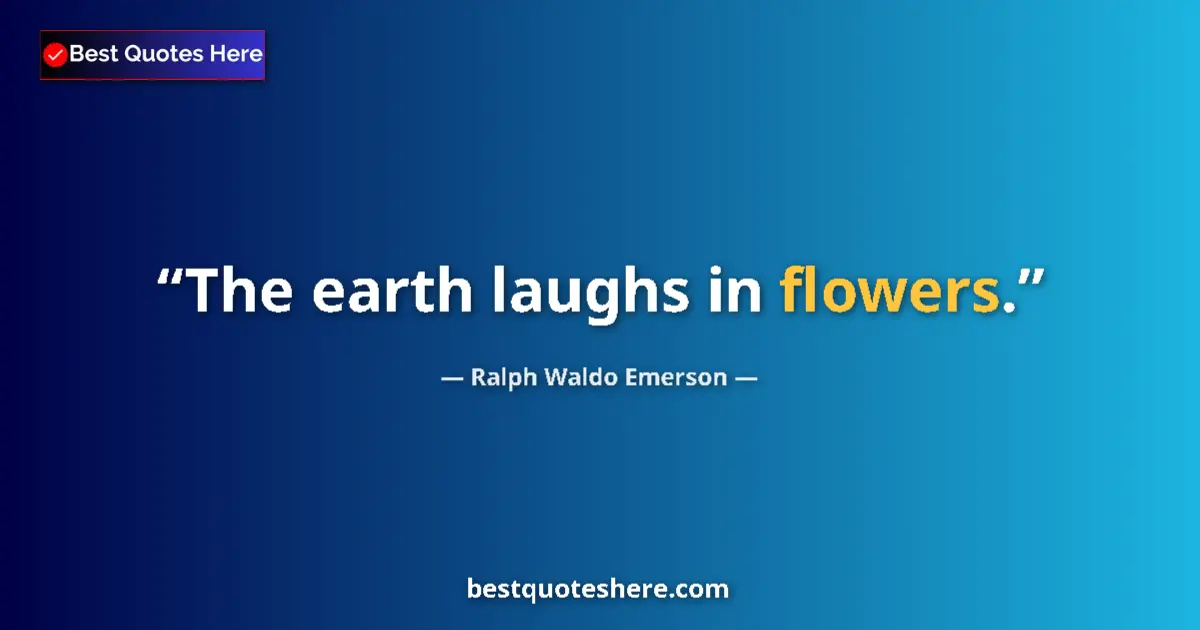 Quote by Ralph Waldo Emerson: The earth laughs in flowers....
