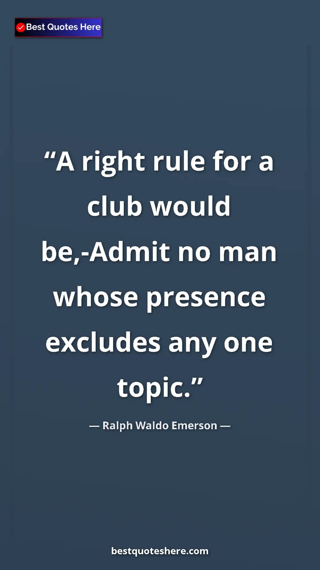 Pinterest quote poster by Ralph Waldo Emerson: "A right rule for a club would be,-Admit no man whose..."