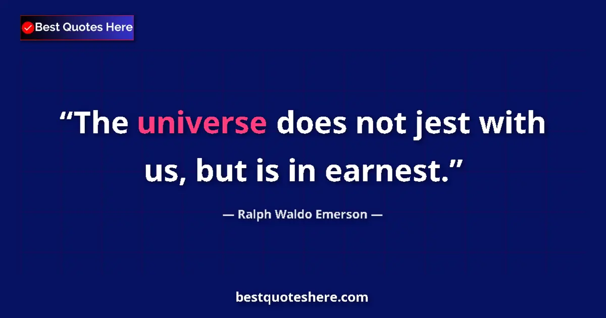 Quote by Ralph Waldo Emerson: The universe does not jest with us, but is in earnest....