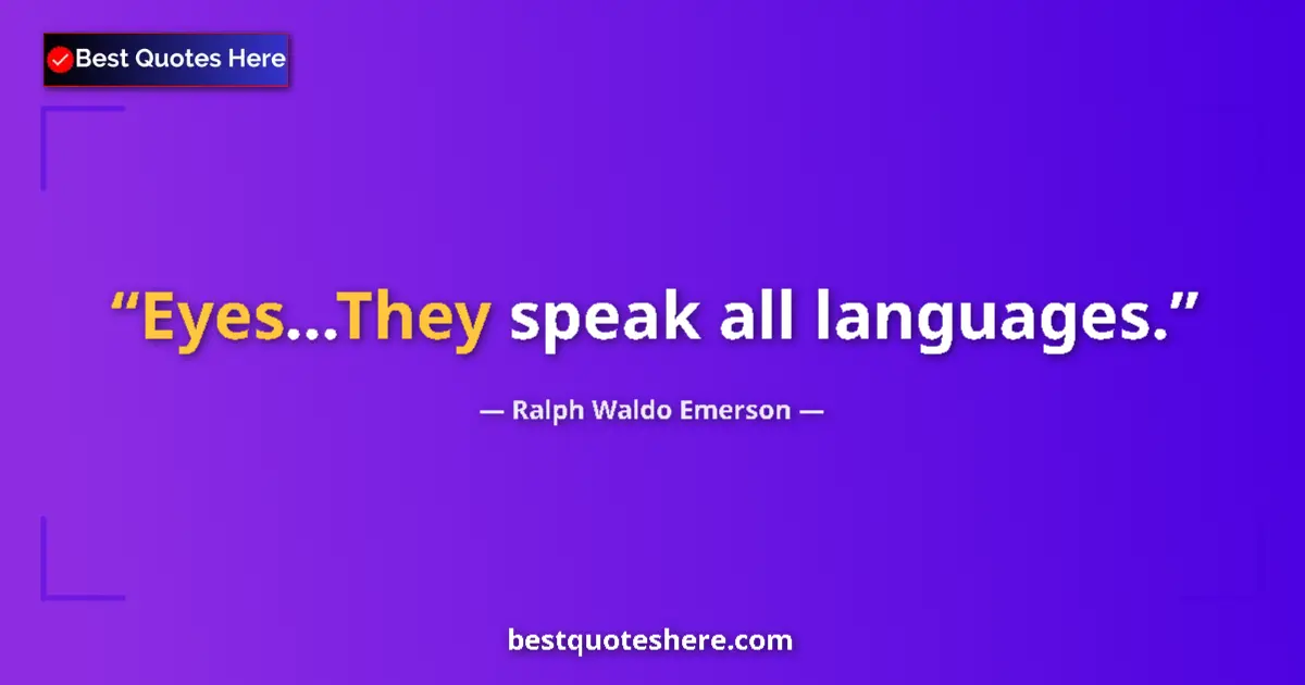 Quote by Ralph Waldo Emerson: Eyes...They speak all languages.