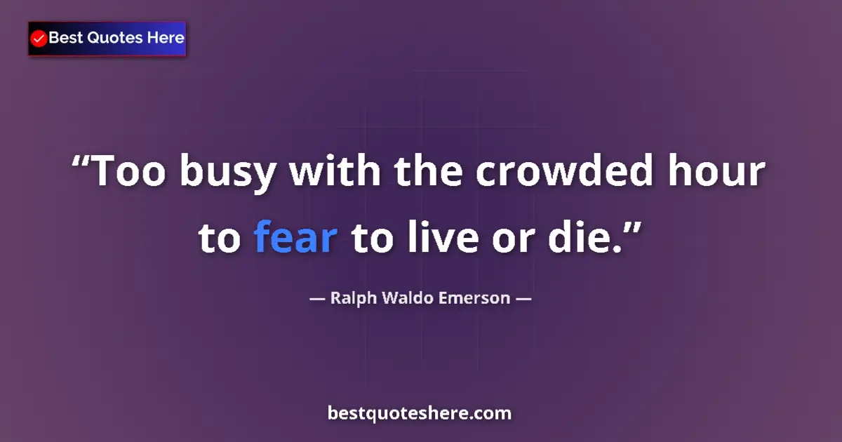 Quote by Ralph Waldo Emerson: Too busy with the crowded hour to fear to live or die....