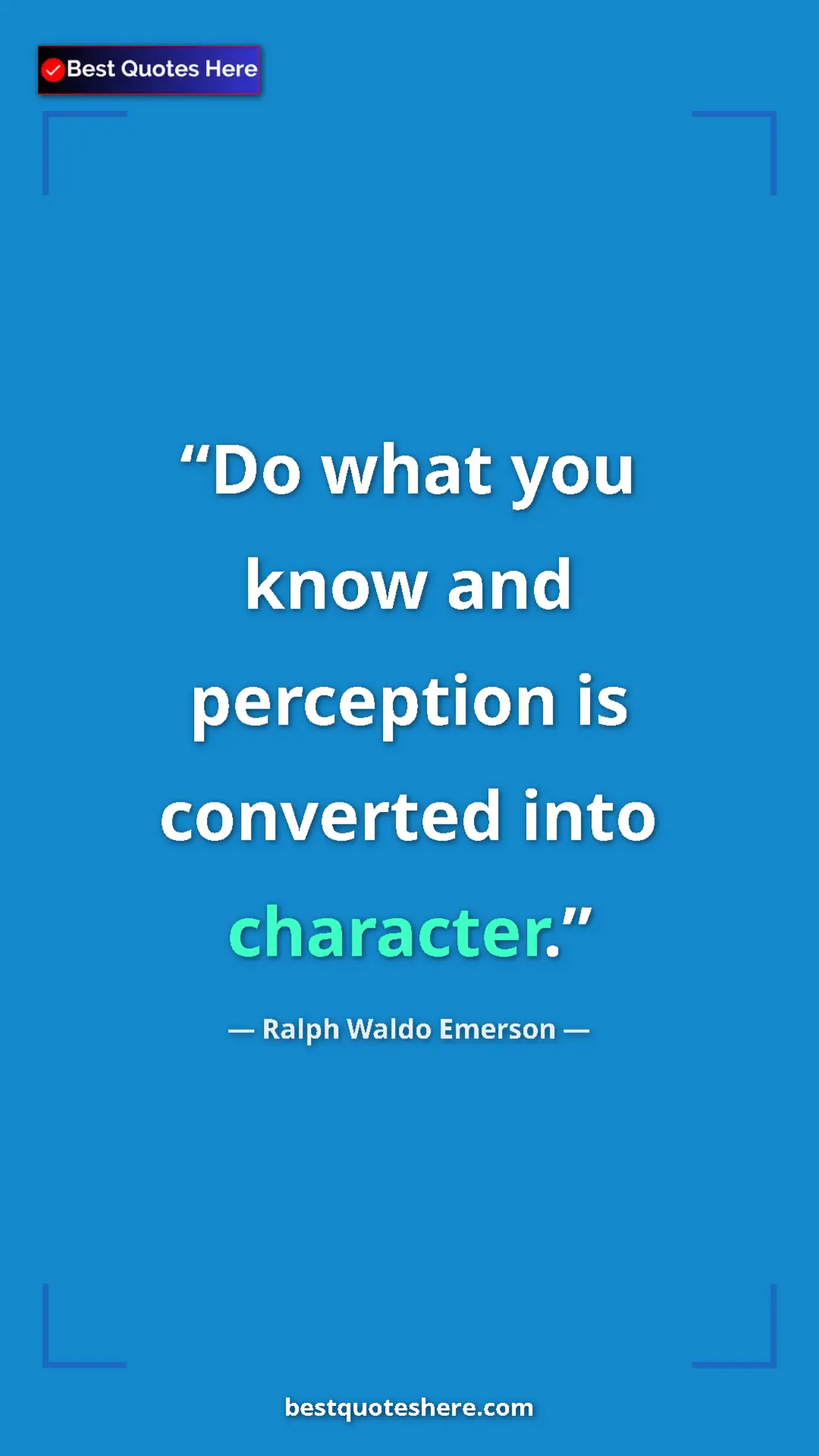 Ralph Waldo Emerson Quote Card: "Do what you know and perception is converted into character." Pinterest quote poster by Ralph Waldo Emerson: "Do what you know and perception is converted into character."