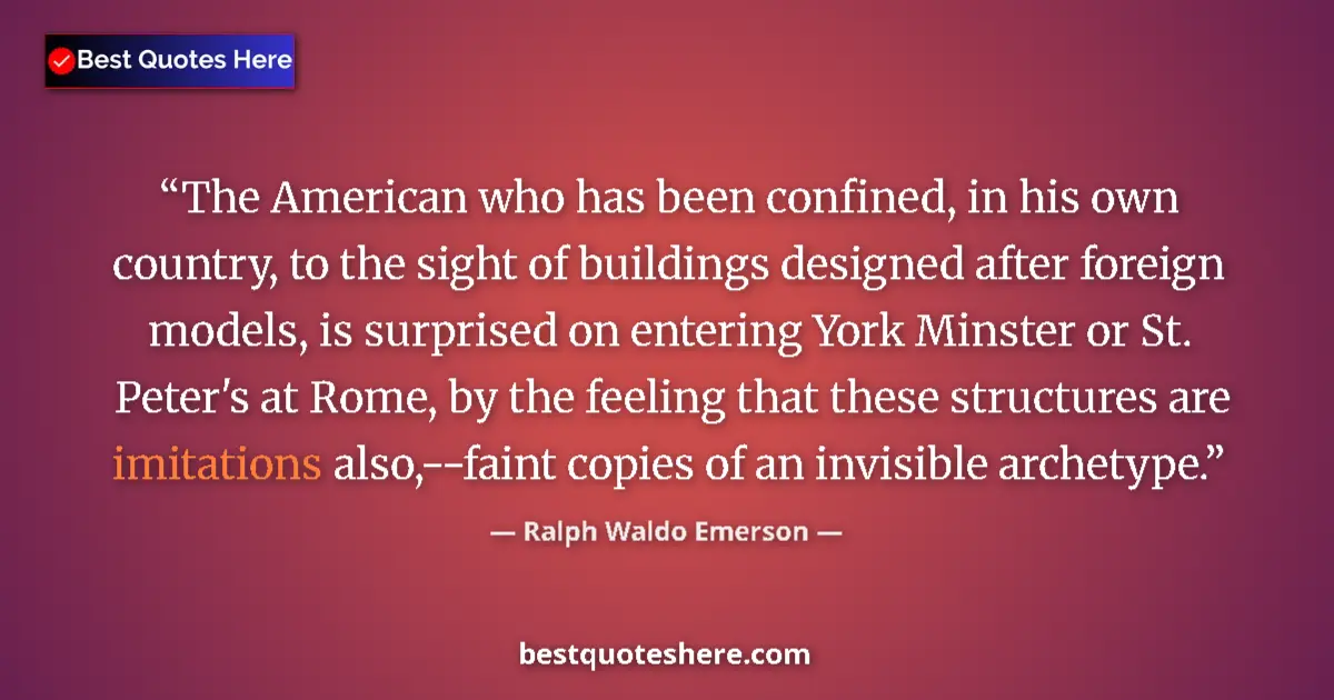 Quote by Ralph Waldo Emerson: The American who has been confined, in his own country, to the sight of buildings designed after for...