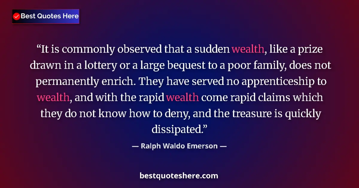 Quote by Ralph Waldo Emerson: It is commonly observed that a sudden wealth, like a prize drawn in a lottery or a large bequest to ...