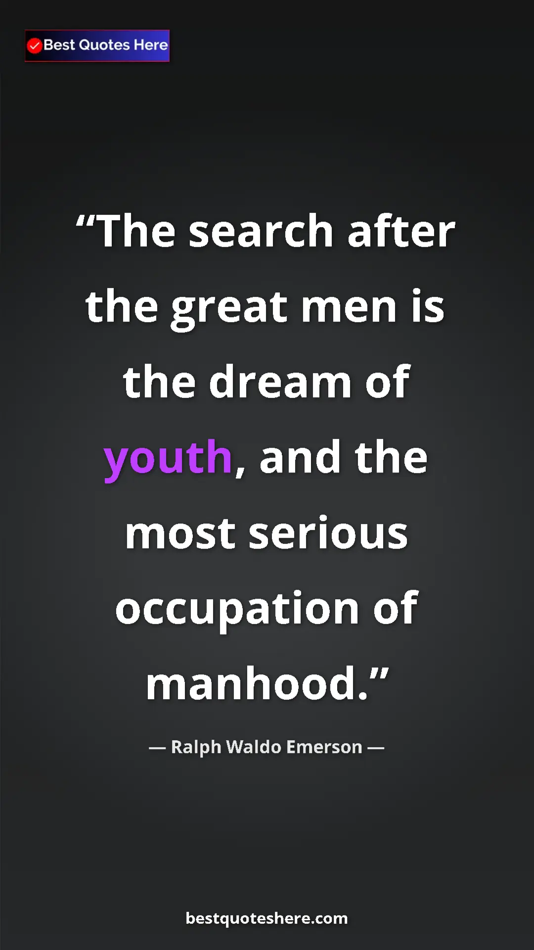 Ralph Waldo Emerson Quote Card: "The search after the great men is the dream of youth, and..." Pinterest quote poster by Ralph Waldo Emerson: "The search after the great men is the dream of youth, and..."