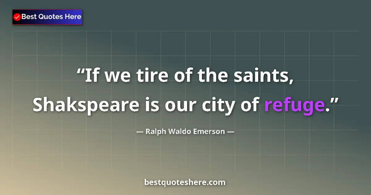Image for the quote by Ralph Waldo Emerson: If we tire of the saints, Shakspeare is our city of refuge....