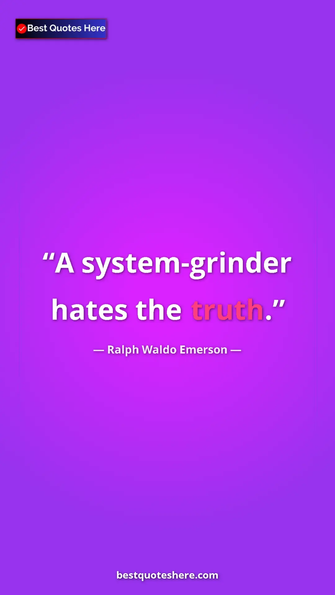 Pinterest quote poster by Ralph Waldo Emerson: "A system-grinder hates the truth."