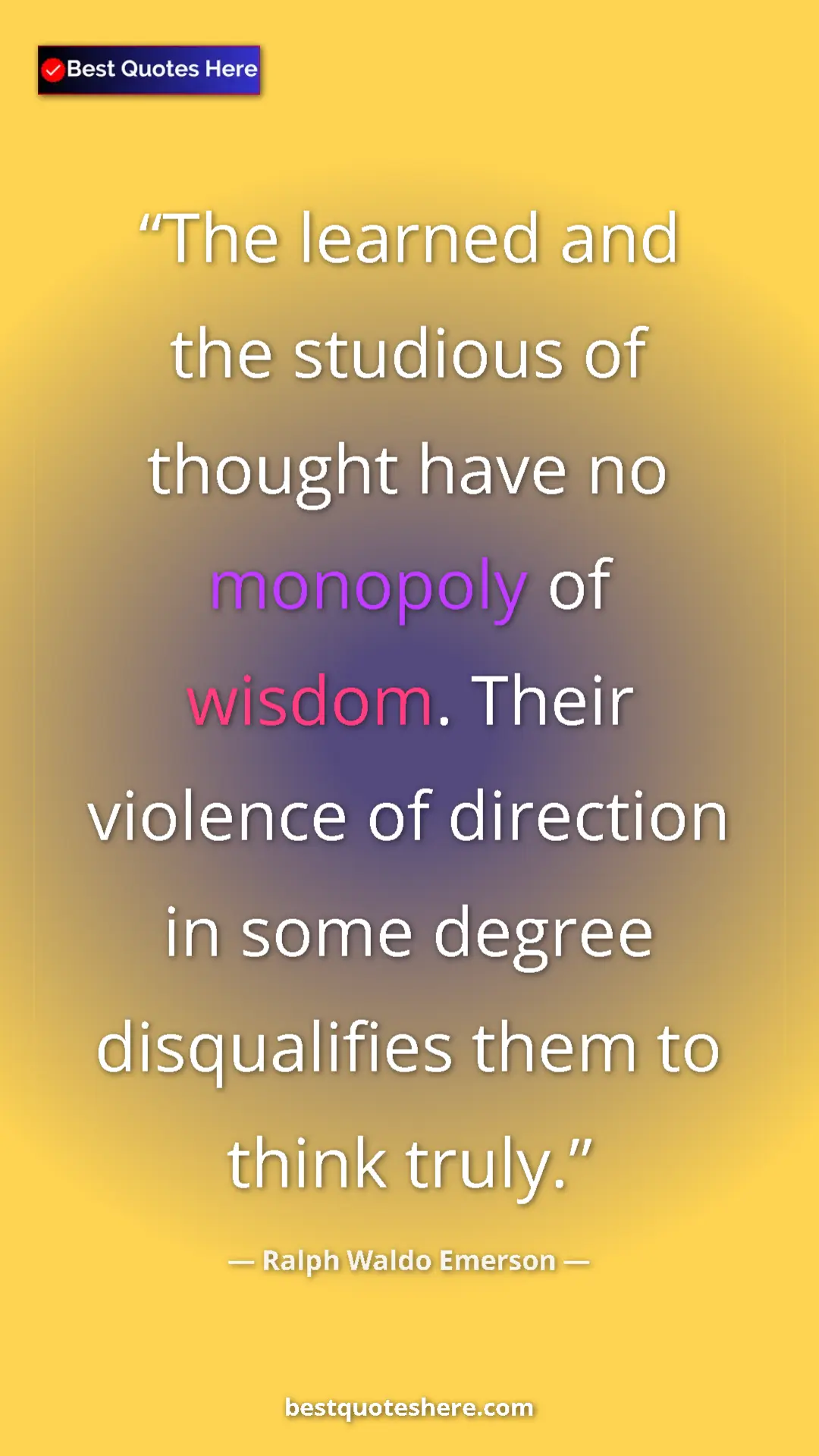 Ralph Waldo Emerson Quote Card: "The learned and the studious of thought have no monopoly of..." Pinterest quote poster by Ralph Waldo Emerson: "The learned and the studious of thought have no monopoly of..."